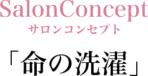 サロンコンセプト「命の洗濯」