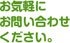 お気軽にお問い合わせください。